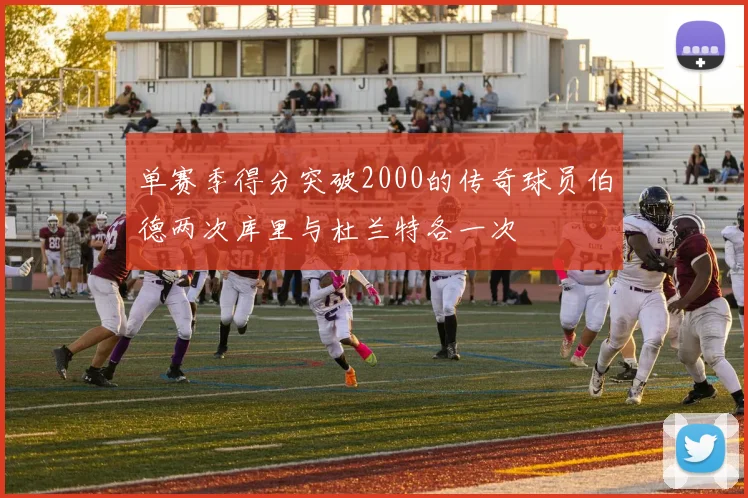 单赛季得分突破2000的传奇球员伯德两次库里与杜兰特各一次