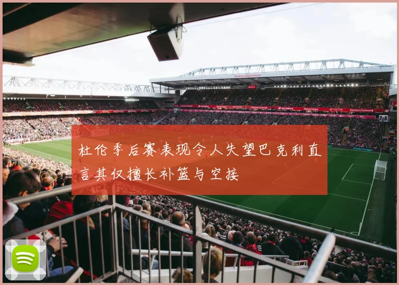 杜伦季后赛表现令人失望巴克利直言其仅擅长补篮与空接