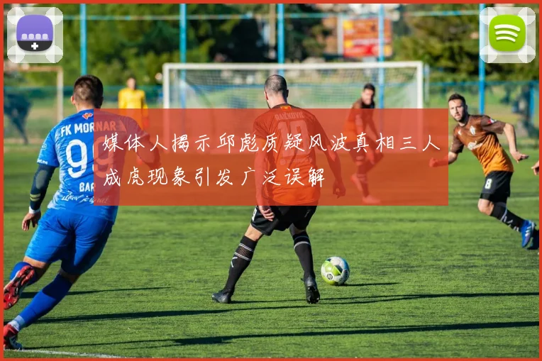 媒体人揭示邱彪质疑风波真相三人成虎现象引发广泛误解